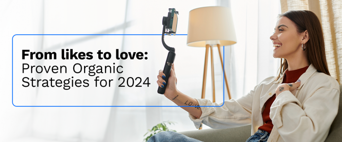 From likes to love: Proven Organic Strategies for 2024