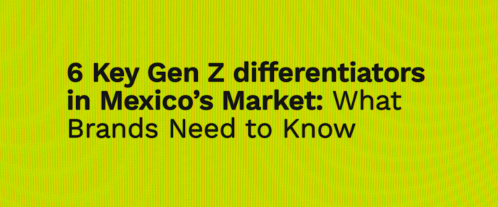 6 Key Gen Z differentiators in Mexico’s Market: What Brands Need to Know