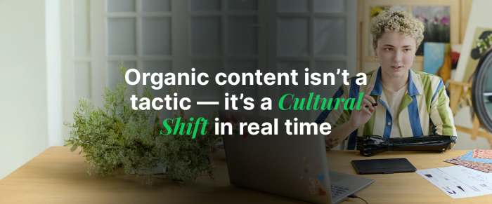 The Age of Authenticity and the Power of Organic Content